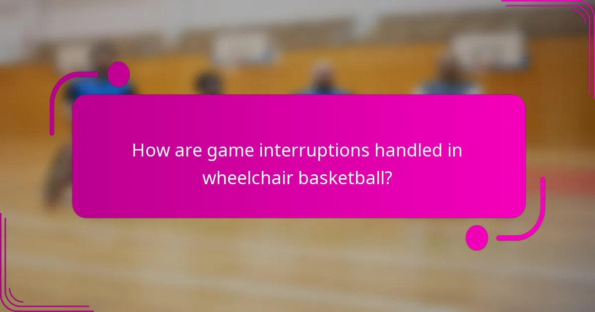 How are game interruptions handled in wheelchair basketball?