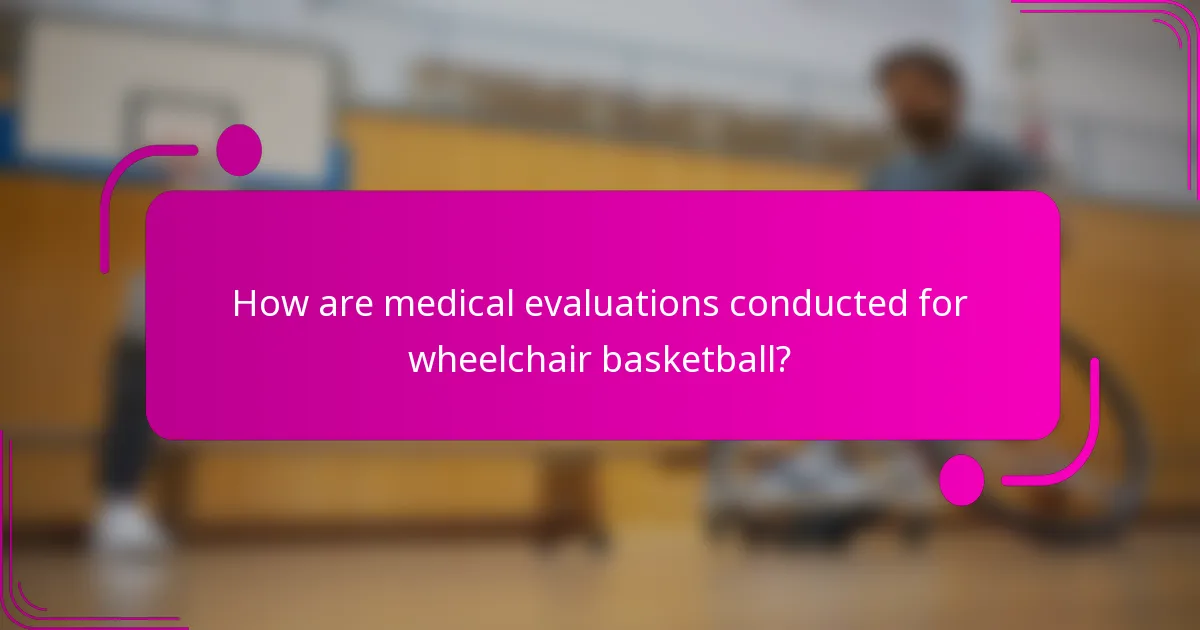 How are medical evaluations conducted for wheelchair basketball?