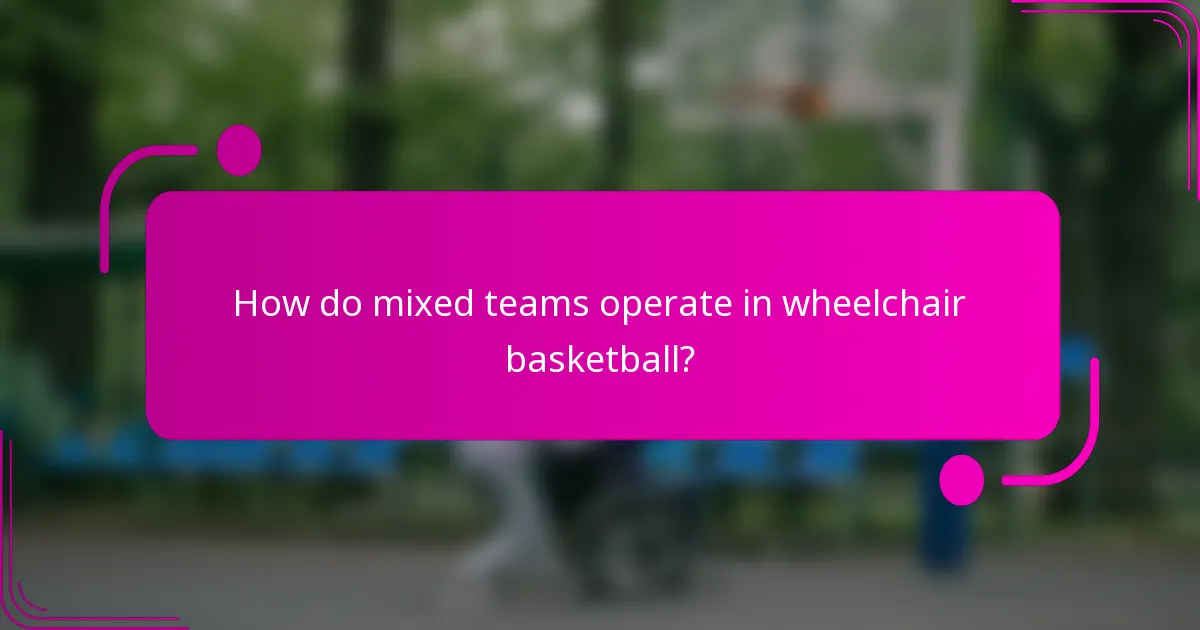 How do mixed teams operate in wheelchair basketball?