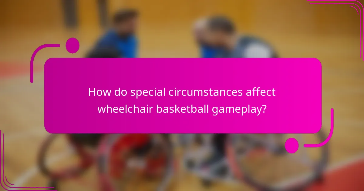 How do special circumstances affect wheelchair basketball gameplay?