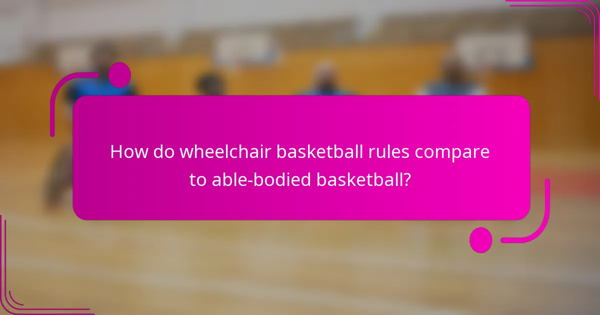 How do wheelchair basketball rules compare to able-bodied basketball?