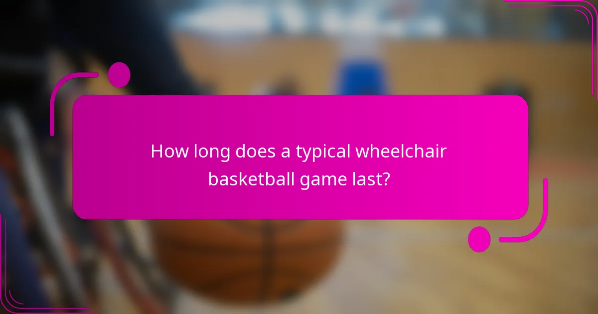 How long does a typical wheelchair basketball game last?
