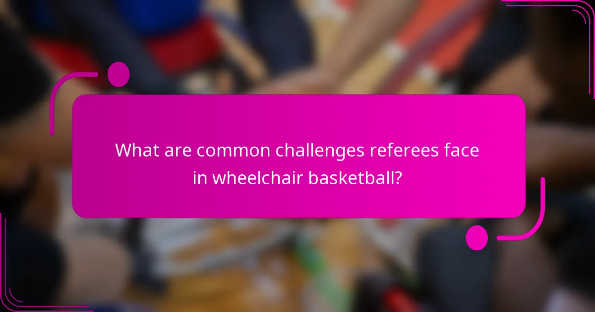 What are common challenges referees face in wheelchair basketball?