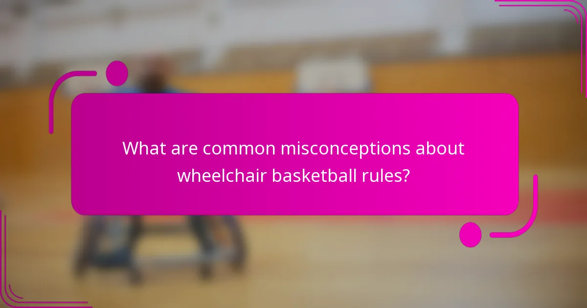 What are common misconceptions about wheelchair basketball rules?