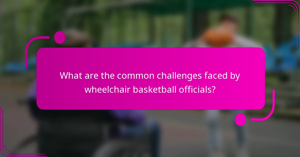 What are the common challenges faced by wheelchair basketball officials?