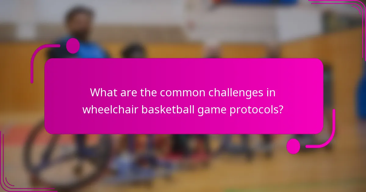 What are the common challenges in wheelchair basketball game protocols?