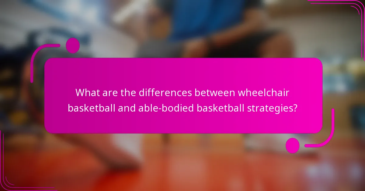 What are the differences between wheelchair basketball and able-bodied basketball strategies?
