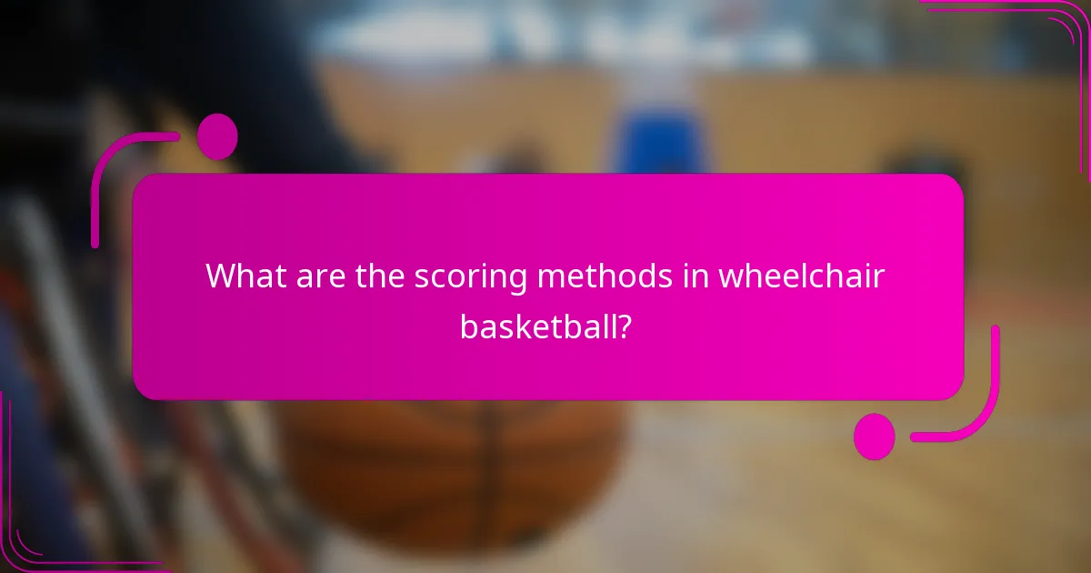 What are the scoring methods in wheelchair basketball?