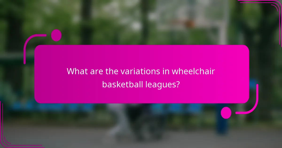 What are the variations in wheelchair basketball leagues?