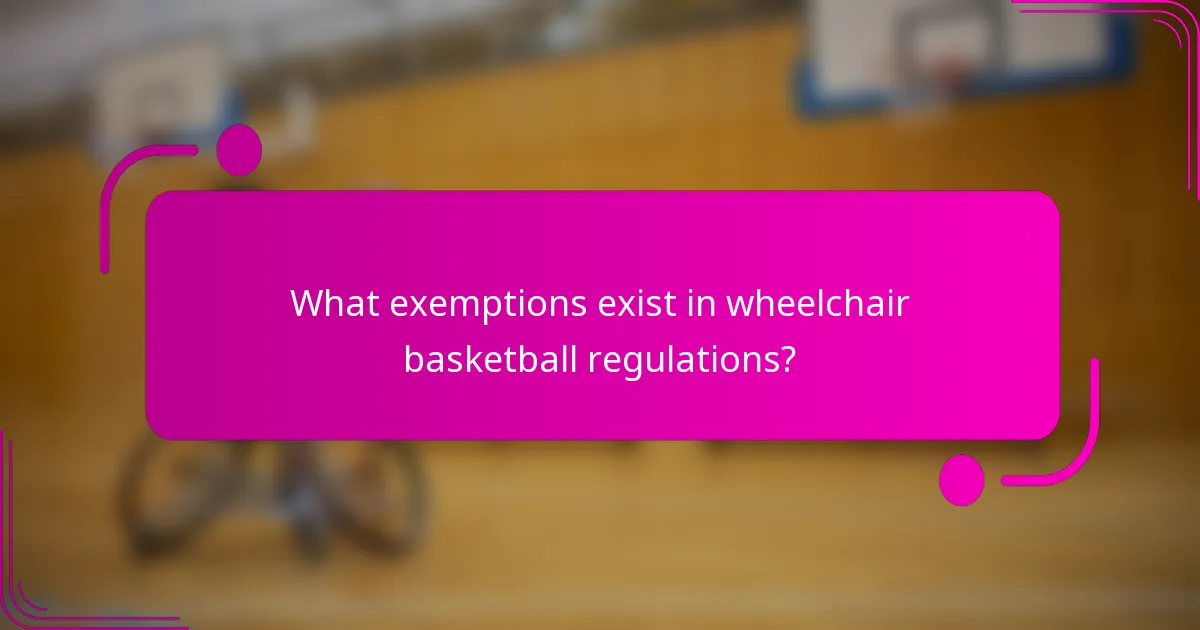 What exemptions exist in wheelchair basketball regulations?