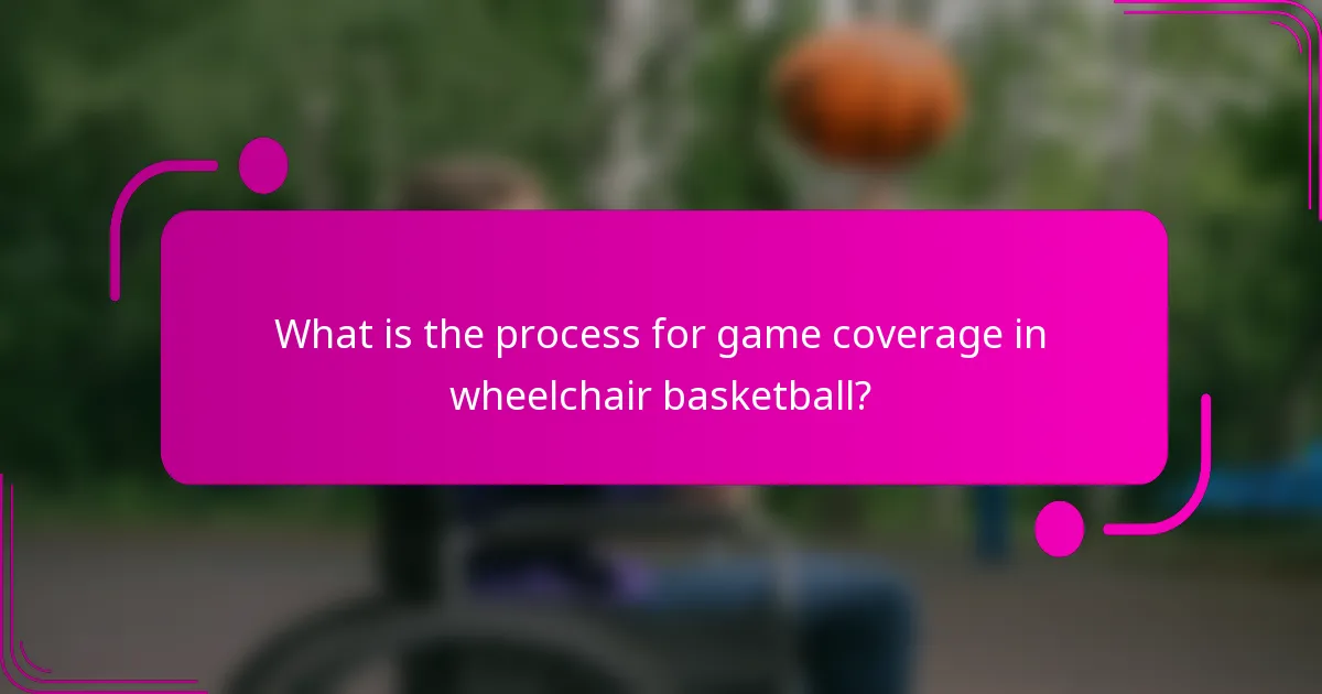 What is the process for game coverage in wheelchair basketball?
